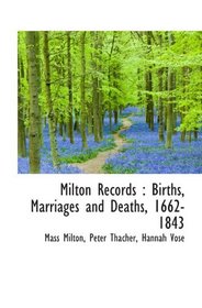 Milton Records : Births, Marriages and Deaths, 1662-1843