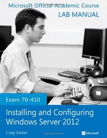 Exam 70-410 Installing and Configuring Windows Server 2012 Lab Manual (Microsoft Official Academic Course Series)