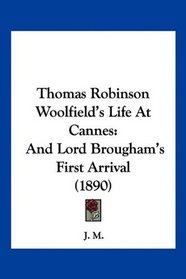 Thomas Robinson Woolfield's Life At Cannes: And Lord Brougham's First Arrival (1890)