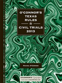 O'Connor's Texas Rules * Civil Trials 2013