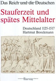 Stauferzeit und sptes Mittelalter: Deutschland 1125-1517 (Das Reich und die Deutschen)