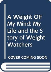 A Weight Off My Mind: My Life and the Story of Weight Watchers