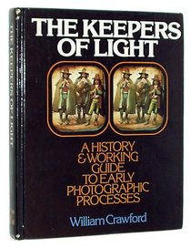 The Keepers of Light: A History & Working Guide to Early Photographic Processes