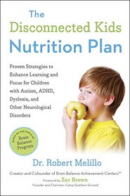 The Disconnected Kids Nutrition Plan: Proven Strategies to Enhance Learning and Focus for Children with Autism, ADHD, Dyslexia, and Other Neurological Disorders