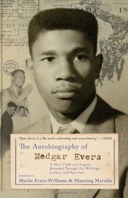 The Autobiography of Medgar Evers: A Hero's Life and Legacy Revealed Through His Writings, Letters, and Speeches