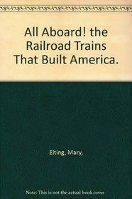 All Aboard! the Railroad Trains That Built America.