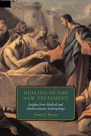 Healing in the New Testament: Insights from Medical and Mediterranean Anthropology