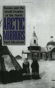 Arctic Mirrors: Russia and the Small Peoples of the North