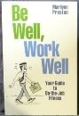 Be Well, Work Well: Your Guide to On-The-Job Fitness