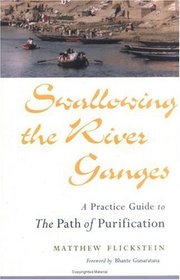 Swallowing the River Ganges : A Practice Guide to the Path of Purification