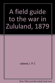 A field guide to the war in Zululand, 1879