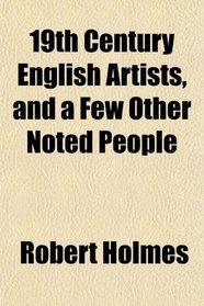 19th Century English Artists, and a Few Other Noted People