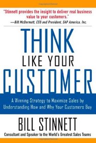 Think Like Your Customer : A Winning Strategy to Maximize Sales by Understanding and Influencing How and Why Your Customers Buy