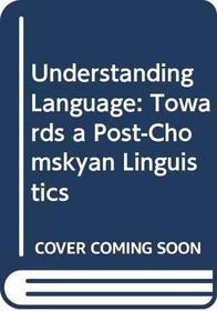 Understanding language: Towards a post-Chomskyan linguistics