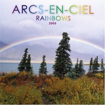 Arcs-en-ciel/Rainbows 2005 Calendar