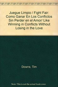 Juegue Limpio/ Fight Fair: Como Ganar En Los Conflictos Sin Perder en el Amor/ Like winning in conflicts without losing in the love