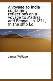A voyage to India : containing reflections on a voyage to Madras and Bengal, in 1821, in the ship Lo
