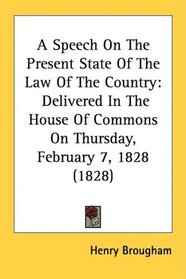 A Speech On The Present State Of The Law Of The Country: Delivered In The House Of Commons On Thursday, February 7, 1828 (1828)