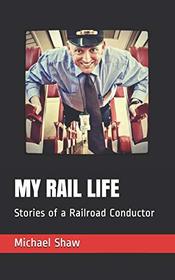 MY RAIL LIFE: Stories of a Railroad Conductor