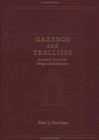 Gazebos and Trellises : Authentic Details for Design and Restoration (Historic Landscape Detail S.)