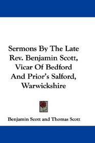 Sermons By The Late Rev. Benjamin Scott, Vicar Of Bedford And Prior's Salford, Warwickshire