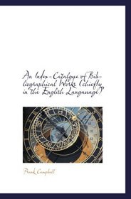 An Index-Catalgue of Bibliographical Works (chiefly in the English Langauage)