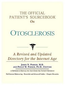 The Official Patient's Sourcebook On Otosclerosis: Directory For The Internet Age