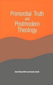 Primordial Truth and Postmodern Theology (Suny Series in Constructive Postmodern Thought)