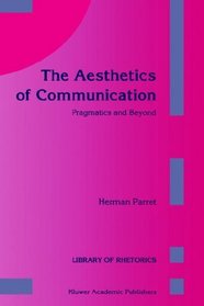The Aesthetics of Communication: Pragmatics and Beyond (Library of Rhetorics)