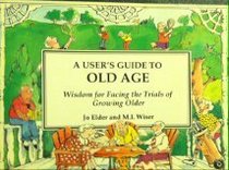 A User's Guide to Old Age: Wisdom for Facing the Trials of Growing Older
