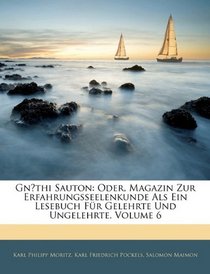 Gnothi Sauton: Oder, Magazin Zur Erfahrungsseelenkunde Als Ein Lesebuch Fr Gelehrte Und Ungelehrte, Volume 6 (German Edition)