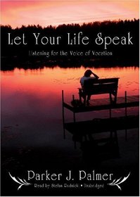 Let Your Life Speak: Listening for the Voice of Vocation (Library Edition)