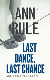 Last Dance, Last Chance: And Other True Cases (Ann Rule's Crime Files)