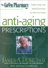 The Green Pharmacy Anti-Aging Prescriptions : Herbs, Foods, and Natural Formulas to Keep You Young