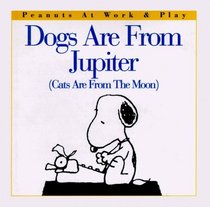 Dogs Are from Jupiter (Cats Are from the Moon) (Peanuts at Work and Play)