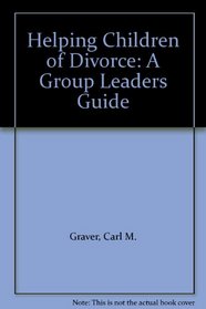Helping Children of Divorce: A Group Leaders Guide