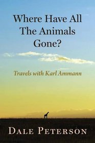 Where Have All the Animals Gone?: Travels with Karl Ammann