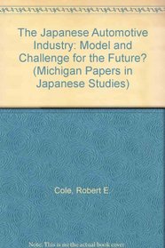 The Japanese Automobile Industry: Model and Challenge for the Future? (Michigan Papers in Japanese Studies)