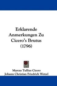 Erklarende Anmerkungen Zu Cicero's Brutus (1796) (German Edition)