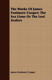 The Works Of James Fenimore Cooper; The Sea Lions Or The Lost Sealers