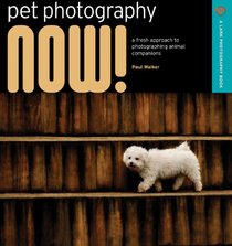Pet Photography NOW!: A Fresh Approach to Photographing Animal Companions (A Lark Photography Book)