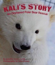 Kali's Story: An Orphaned Polar Bear Rescue (Common Core & Science)