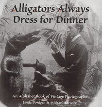 Alligators Always Dress for Dinner: An Alphabet Book of Vintage Photographs