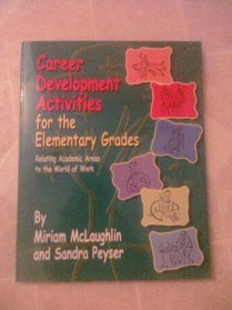Career Development Activities for the Elementary Grades: Relating Academic Areas to the World of Work