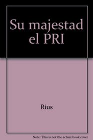 Su majestad el PRI (Spanish Edition)