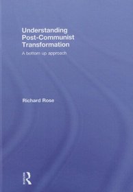 Understanding Post-Communist Transformation: A Bottom Up Approach