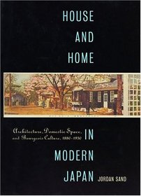 House and Home in Modern Japan : Architecture, Domestic Space, and Bourgeois Culture, 1880-1930 (Harvard East Asian Monographs)