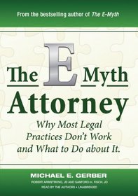 The E-Myth Attorney: Why Most Legal Practices Don't Work and What to Do About It