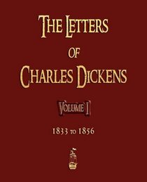 The Letters of Charles Dickens - Volume I - 1833 To 1856
