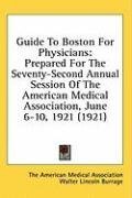 Guide To Boston For Physicians: Prepared For The Seventy-Second Annual Session Of The American Medical Association, June 6-10, 1921 (1921)